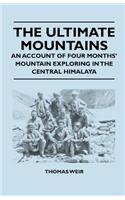 Ultimate Mountains - An Account of Four Months' Mountain Exploring in the Central Himalaya