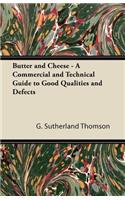 Butter and Cheese - A Commercial and Technical Guide to Good Qualities and Defects