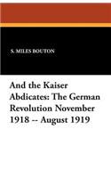 And the Kaiser Abdicates