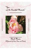 You...... and the Beautiful Moments (A Journal of Love, Prose and Poetry)