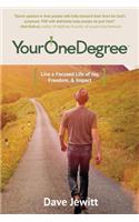 Your One Degree: Live a Focused Life of Joy, Freedom and Impact