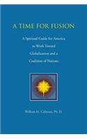 Time for Fusion: A Spiritual Guide for America to Work Toward Globalization and a Coalition of Nations