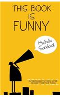 This Book Is Funny: Humorous Short Stories, Satire, and Scripty Sorts of Things