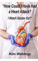 How Could I Have Had A Heart Attack? I Watch Doctor Oz!: I Watch Doctor Oz!!(English)