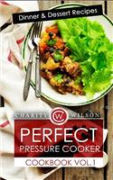 Perfect Pressure Cooker Cookbook: Vol. 1 Dinner & Dessert Recipes