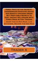 Forex Price Action Secrets: Underground Shocking Advice And Smooth Unknown Weird But Profitable Secrets To Easy Instant Millionaire With Forex Price Action Trading: Dump The 9-