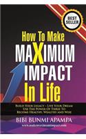How to Make Maximum Impact in Life: (English)