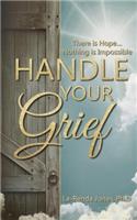Handle Your Grief.. There is hope.. Nothing is Impossible: (English)