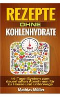 Rezepte ohne Kohlenhydrate - 14-Tage-System mit 112 leckeren Rezepten zum dauerhaften Abnehmen für zu Hause und unterwegs