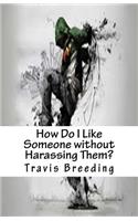 How Do I Like Someone without Harassing Them?