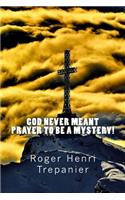 God Never Meant Prayer To Be A Mystery!