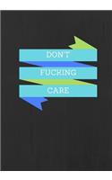 Don't Fucking Care: Lined notebook/journal 7X10