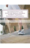 Mathematics with MATLAB: Matrices, Random Numbers, Functions, Derivatives and Geometry