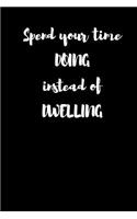 Spend Your Time Doing Instead of Dwelling