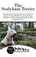 The Sealyham Terrier: A Complete and Comprehensive Owners Guide To: Buying, Owning, Health, Grooming, Training, Obedience, Understanding and Caring for Your Sealyham Terrier