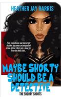 Maybe Shorty Should Be a Detective: Shorty Shorts: Volume 1