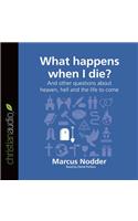 What Happens When I Die?: And Other Questions about Heaven, Hell and the Life to Come