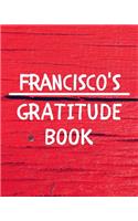 Francisco's Gratitude Journal: Gratitude Goal Journal Gift for Francisco Planner / Notebook / Diary / Unique Greeting Card Alternative