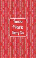 Reasons I Want to Marry You: 110 Lined pages, Love Journal Gift For Someone You Love, Valentine's Day Proposal Gift