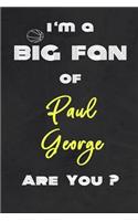 I'm a Big Fan of Paul George Are You ? - Notebook for Notes, Thoughts, Ideas, Reminders, Lists to do, Planning(for basketball lovers, basketball gifts): Lined Notebook/ Journal 6 x 9 Inches 120 pages, Soft Cover, Matte finish