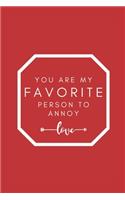 You Are My FAVORITE Person to Annoy