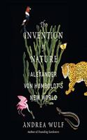 Invention of Nature: Alexander Von Humboldt's New World