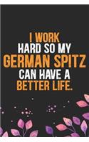 I Work Hard so My German Spitz Can Have a Better Life: Cool German Spitz Dog Journal Notebook - German Spitz Puppy Lover Gifts - Funny German Spitz Dog Notebook - German Spitz Owner Gifts. 6 x 9 in 120 p