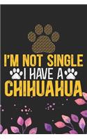 I'm Not Single I Have a Chihuahua: Cool Chihuahua Dog Journal Notebook - Chihuahua Puppy Lover Gifts - Funny Chihuahua Dog Notebook - Chihuahua Owner Gifts. 6 x 9 in 120 pages