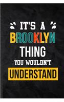 It's a Brooklyn Thing You Wouldn't Understand: Blank Practical Personalized Brooklyn Lined Notebook/ Journal For Favorite First Name, Inspirational Saying Unique Special Birthday Gift Idea Lovely