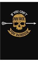 If You Cant Play Nice Play Lacrosse: A Lacrosse Journal Notebook