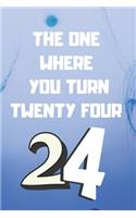 The One Where You Turn Twenty four: Birthday gifts for 24 Year Old, (6x9) recipe book, blank, 120 Pages, funny and original present for teen boys, girls, for men, women, daughter, son,