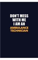 Don't Mess With Me Because I Am An Ambulance Technician: Career journal, notebook and writing journal for encouraging men, women and kids. A framework for building your career.