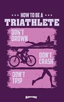 Mein How To Be A Triathlete Triathlon Kalender: Cooler Kalender für Triathleten, Triathletinnen und Triathlon Fans mit witzigem Spruch mit 108 cremefarbenen Seiten, Format 6 x 9 (ca. DIN A5) und H