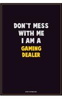 Don't Mess With Me, I Am A Gaming Dealer: Career Motivational Quotes 6x9 120 Pages Blank Lined Notebook Journal