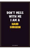 Don't Mess With Me, I Am A Hand surgeon: Career Motivational Quotes 6x9 120 Pages Blank Lined Notebook Journal