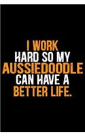 I Work Hard So My Aussiedoodle Can Have a Better Life