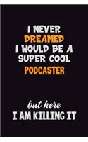 I Never Dreamed I would Be A Super Cool Podcaster But Here I Am Killing It: 6x9 120 Pages Career Pride Motivational Quotes Blank Lined Job Notebook Journal