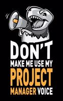 Don't Make Me Use My Project Manager Voice: Funny Joke Appreciation & Encouragement Gift Idea for Project Managers. Thank You Gag Notebook Journal & Sketch Diary Present.