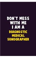 Don't Mess With Me, I Am A Diagnostic Medical Sonographer: 6X9 Career Pride 120 pages Writing Notebooks