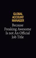 Global Account Manager Because Freaking Awesome Is Not An Official Job Title: 6x9 Unlined 120 pages writing notebooks for Women and girls