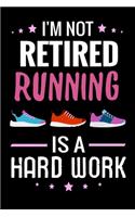 I'm not Retired Running is a Hard Work