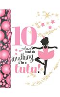 10 And I Can Do Anything In A Tutu: Ballet Gifts For Girls A Sketchbook Sketchpad Activity Book For Ballerina Kids To Draw And Sketch In