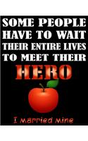 Some People Have to Wait Their Entire Lives to Meet Their Hero I Married Mine
