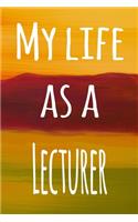 My Life as a Lecturer: The perfect gift for the lecturer in your life - 119 page lined journal!
