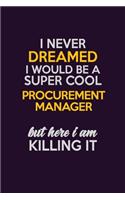 I Never Dreamed I Would Be A Super cool Procurement Manager But Here I Am Killing It