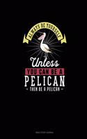 Always Be Yourself Unless You Can Be A Pelican Then Be A Pelican: Bible Study Journal(Bible Study Journal)