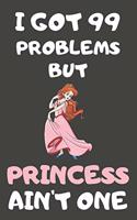 I Got 99 Problems But Princess Ain't One