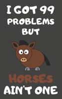 I Got 99 Problems But Horses Ain't One: Horse Gifts Blank Lined Notebooks, Journals, Planners and Diaries to Write In - For Horse Lovers