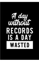 A Day Without Records Is A Day Wasted