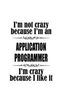 I'm Not Crazy Because I'm An Application Programmer I'm Crazy Because I like It: New Application Programmer Notebook, Journal Gift, Diary, Doodle Gift or Notebook - 6 x 9 Compact Size- 109 Blank Lined Pages